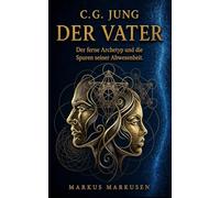 C.G. Jung und der Vater: Der ferne Archetyp und die Spuren seiner Abwesenheit