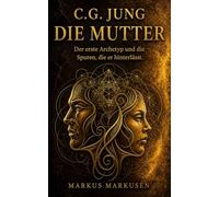 C.G. Jung und die Mutter: Der erste Archetyp und die Spuren, die er hinterlässt: 11