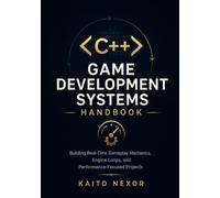 C++ Game Development Systems Handbook: Building Real-Time Gameplay Mechanics, Engine Loops, and Performance-Focused Projects