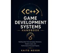 C++ Game Development Systems Handbook: Building Real-Time Gameplay Mechanics, Engine Loops, and Performance-Focused Projects