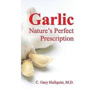 C Gary Hullquist Garlic-Nature's Perfect Prescription (Tascabile)