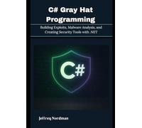 C# Gray Hat Programming: Building Exploits, Malware Analysis, and Creating Security Tools with .NET