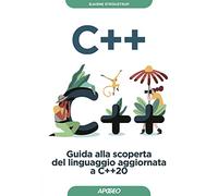 C++. Guida alla scoperta del linguaggio aggiornata a C++20