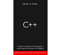 C++: Guida completa al linguaggio e alla programmazione ad oggetti. Contiene esempi di codice ed esercizi pratici