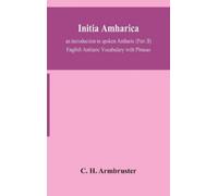 C H Armbruster Initia Amharica; An Introduction To Spoken Amh (Copertina rigida)