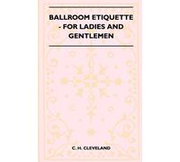 C. H. Cleveland Ballroom Etiquette - For Ladies And Gentlemen (Tascabile)