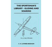 C. H. Latimer-Needham The Sportsman's Library - Gliding And Soaring (Tascabile)