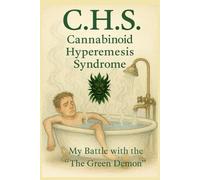 C.H.S. Cannabinoid Hyperemesis Syndrome: My Battle with the "Green Demon"