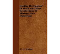 C. H. Stigand Hunting The Elephant In Africa, And Other Recollection (Tascabile)