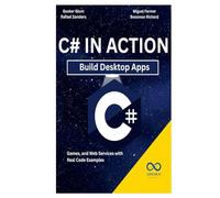 C# in Action: Build Desktop Apps, Games, and Web Services with Real Code Examples