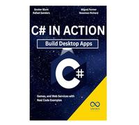 C# in Action: Build Desktop Apps, Games, and Web Services with Real Code Examples