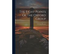 C Irving Benson The Eight Points Of The Oxford Group (Tascabile)