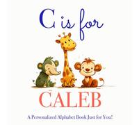 C is for Caleb: A Personalized Alphabet Book Just for You!