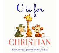 C is for Christian: A Personalized Alphabet Book Just for You!