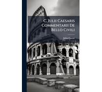 C. Iulii Caesaris Commentarii De Bello Civili