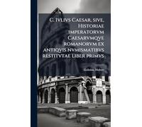 C. Ivlivs Caesar, sive, Historiae imperatorvm Caesarvmqve romanorvm ex antiqvis nvmismatibvs restitvtae liber primvs