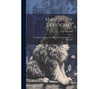 C J 1845-1929 M Manual of Taxidermy; a Complete Guide in Coll (Copertina rigida)