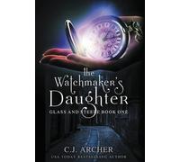 C J Archer The Watchmaker's Daughter (Copertina rigida) Glass and Steele