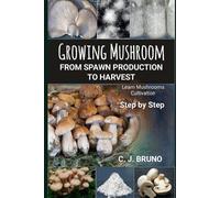 C J Bruno Growing Mushroom From Spawn Production to Harvest (Tascabile)
