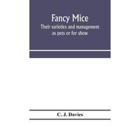 C J Davies Fancy mice, their varieties and management as pets or for (Tascabile)