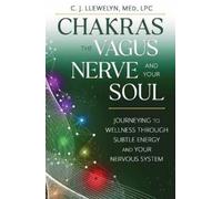 C.J. Llewellyn, M.Ed. Chakras, the Vagus Nerve, and Your Soul (Tascabile)