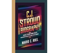 C.J. STROUD BIOGRAPHY: Football Dreams Turned Reality - Overcoming Obstacles to Shine on the Gridiron