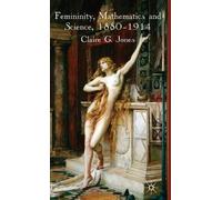 C. Jones Femininity, Mathematics and Science, 1880-1914 (Copertina rigida)