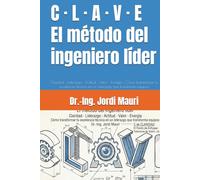 C · L · A · V · E El método del ingeniero líder: Claridad · Liderazgo · Actitud · Valor · Energía :: Cómo transformar tu excelencia técnica en un liderazgo que transforma equipos