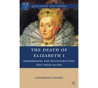 C. Loomis The Death of Elizabeth I (Copertina rigida) Queenship and Power