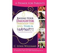 C Lynn Williams Raising Your Daughter Through the Joys, Tears & (Tascabile)