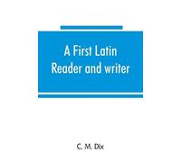 C M Dix A first Latin reader and writer (Tascabile)
