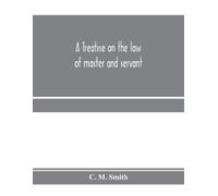 C M Smith A treatise on the law of master and servant (Tascabile)