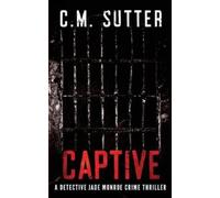 C M Sutter Captive (Tascabile) Detective Jade Monroe Crime Thriller