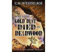 C M Wendelboe When the Gold Dust Died in Deadwood (Tascabile)