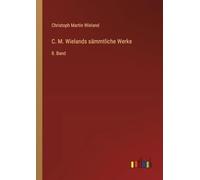 C. M. Wielands sämmtliche Werke: 8. Band