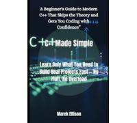 C++ Made Simple: Learn Only What You Need to Build Real Projects Fast - No Fluff, No Overload