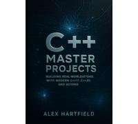 C++ MASTER PROJECTS: BUILDING REAL-WORLDATIONS WITH MODERN C++ 17, C++ 20 AND BEYOND