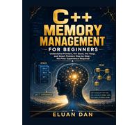 C++ Memory Management for Beginners: Understand Pointers, the Stack, the Heap, and Smart Pointers Step by Step-No Prior Experience Required