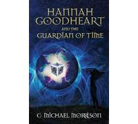 C Michael Morrison Hannah Goodheart and the Guardian of Time (Tascabile)