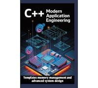 C++ MODERN APPLICATION ENGINEERING: Templates memory management and advanced system design