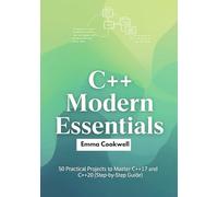 C++ Modern Essentials: 50 Practical Projects to Master C++17 and C++20 (Step-by-Step Guide)