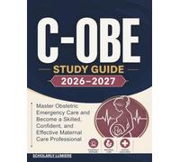 C-OBE Study Guide 2026-2027: Master Obstetric Emergency Care and Become a Skilled, Confident, and Effective Maternal Care Professional