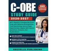 C-OBE Study Guide 2026-2027: NCC Obstetric Emergencies Exam Prep with Maternal Emergencies, Fetal Monitoring, Hemorrhage, Hypertension, Sepsis, 625 Practice Questions, Answers, and Explanations