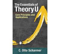 C. Otto Scharmer The Essentials of Theory U (Tascabile)