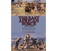 C P Fendall The East African Force 1915-1919 (Copertina rigida)