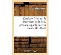 C -P -Jules Bre Quelques Mots Sur Le Traitement de la Folie, Prononc (Tascabile)