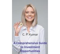 C P Kumar A Comprehensive Guide to Investment Opportunities (Tascabile)