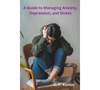 C P Kumar A Guide to Managing Anxiety, Depression, and Stress (Tascabile)