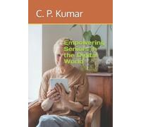 Mr. C. P. Kumar Empowering Seniors in the Digital World (Tascabile)