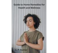 C P Kumar Guide to Home Remedies for Health and Wellness (Tascabile)